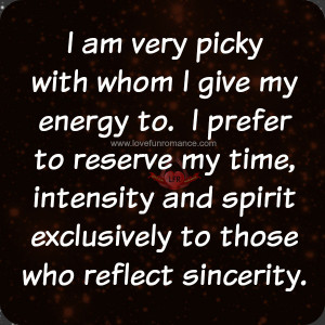 am very picky with whom I give my energy to. I prefer to reserve my ...