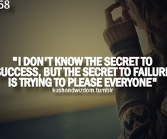 the secret to failure is trying to please everyone...