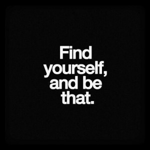 Find yourself, and be that.