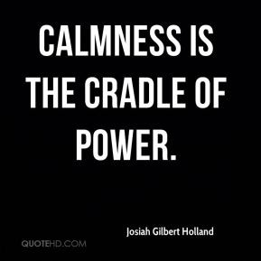 josiah gilbert holland quote calmness is the cradle of power jpg