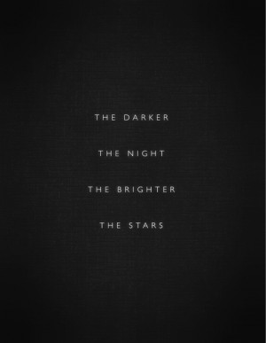The darker the night the brighter the stars (via CRE8TIVEQVOTES )
