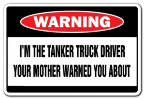 THE TANKER TRUCK DRIVER Warning Sign signs funny gift oil gas ...