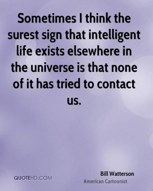 Sometimes I think the surest sign that intelligent life exists ...