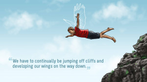 ... Be Jumping Off Cliffs and Developing Our Wings on the Way Down.a