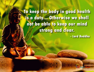 To keep the body in good health is a duty... Otherwise we shall not be ...