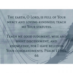 me Your statutes. Teach me good judgment, wise and right discernment ...