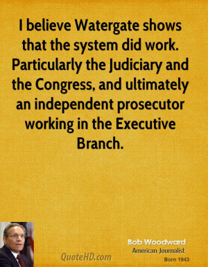 believe Watergate shows that the system did work. Particularly the ...