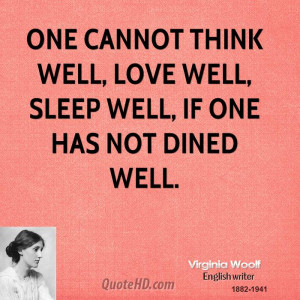 One cannot think well, love well, sleep well, if one has not dined ...