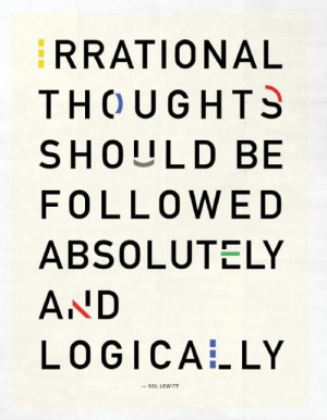 Irrational thoughts should be followed absolutely and logically ...