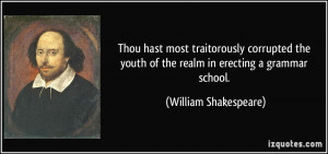 ... youth of the realm in erecting a grammar school. - William Shakespeare