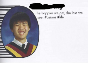 Asian Yearbook Quotes – The happier we get the less we see.
