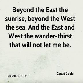 Beyond the East the sunrise, beyond the West the sea, And the East and ...