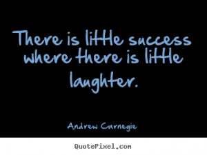 laughter andrew carnegie more success quotes life quotes love quotes ...