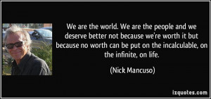 We are the world. We are the people and we deserve better not because ...