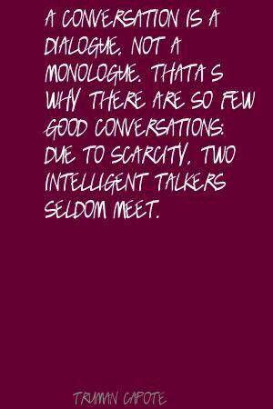 Intelligent conversation seldom happens between small minds...