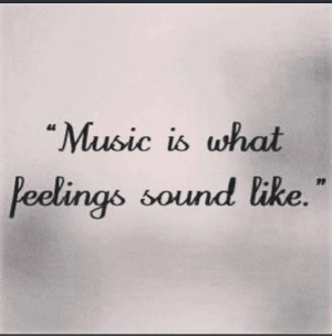 Music is what feelings sound like.