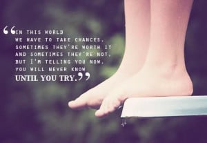 In this world we have to take chances, sometimes they're worth it and ...