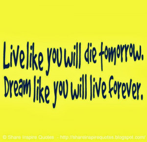 Live Like You Will Die Tomorrow...