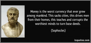 Money is the worst currency that ever grew among mankind. This sacks ...