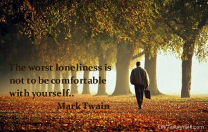 Famous quotes by Mark Twain The worst loneliness is not to be ...
