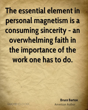 The essential element in personal magnetism is a consuming sincerity ...