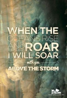 When the ocean rise and thunders roar. I will soar with you above the ...