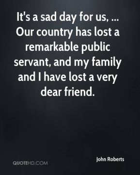 John Roberts - It's a sad day for us, ... Our country has lost a ...