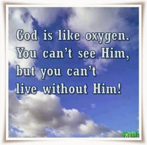 God Is Like Oxygen. You Can’t See Him, But You Can’t Live Without ...