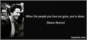 quote-when-the-people-you-love-are-gone-you-re-alone-keanu-reeves ...