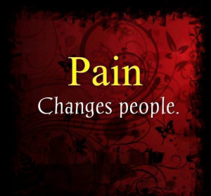 Pain changes people…