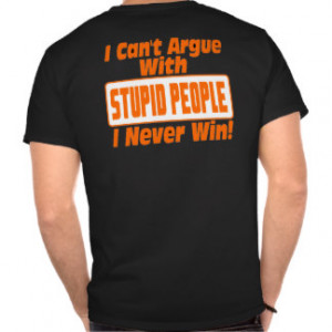 Can't Argue with Stupid People Shirts