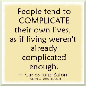 Life-lessons - People tend to complicate their own lives, as if living ...