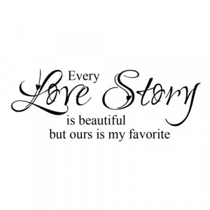 Every Love Story Is Beautiful But Ours Is My Favorite - Vinyl Wall ...