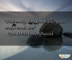 ... Adversity does teach who your real friends are.' as well as some of