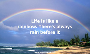 Life is like a rainbow. There's always rain before it - Life Quotes ...