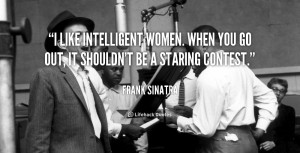 like intelligent women. When you go out, it shouldn't be a staring ...