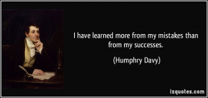 have learned more from my mistakes than from my successes. - Humphry ...