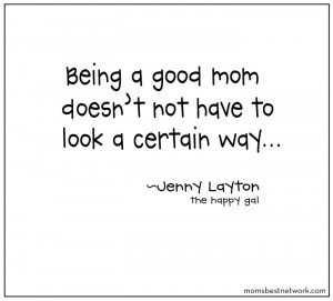 Good Mom Quotes Being a good mom doesn't have