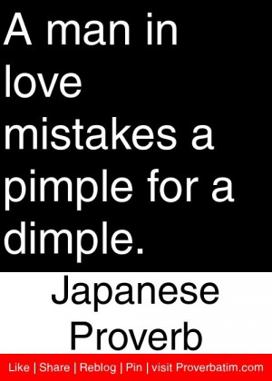 man in love mistakes a pimple for a dimple. - Japanese Proverb # ...