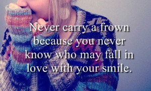 Never carry a frown because you never know Love quote pictures