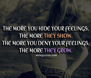 hide your feelings the more they show the more you deny your feelings ...