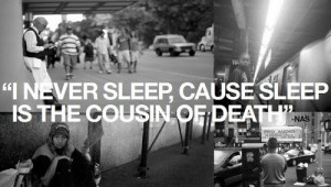never sleep, cause sleep is the cousin of death.-nas.