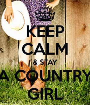 KEEP CALM & STAY A COUNTRY GIRL
