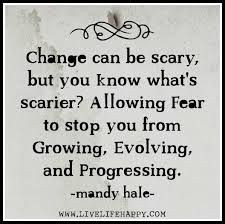 Change can be scary, but you know what's scarier? Allowing fear to ...