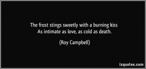 The frost stings sweetly with a burning kiss As intimate as love, as ...
