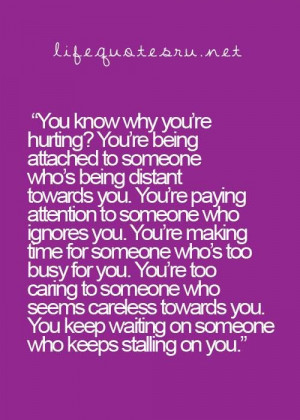 ... being attached to someone whos being distant towards you life quote