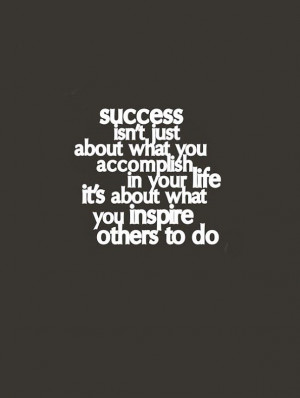 Success Isn’t Just About What You Accomlish In Your Life It’s ...