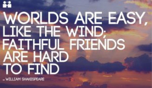 Friendship Quotes - Words are easy like the wind Faithful friends are ...