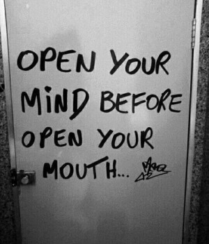 Open your mind before open your mouth