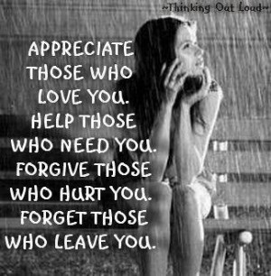 ... who need you. Forgive those who hurt you. Forget those who leave you